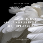 Lament is not about helplessness or hopelessness.